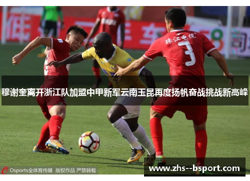 穆谢奎离开浙江队加盟中甲新军云南玉昆再度扬帆奋战挑战新高峰