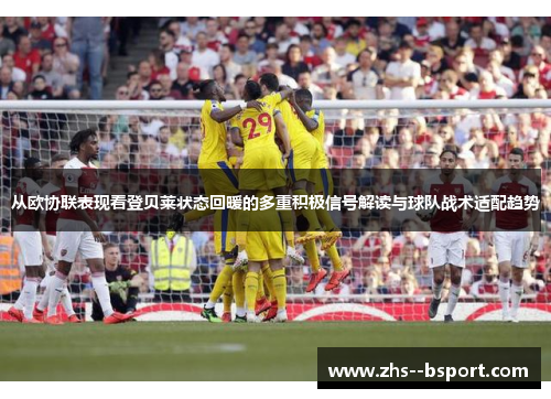 从欧协联表现看登贝莱状态回暖的多重积极信号解读与球队战术适配趋势 从欧协联表现看登贝莱状态回暖的多重积极信号解读与球队战术适配趋势